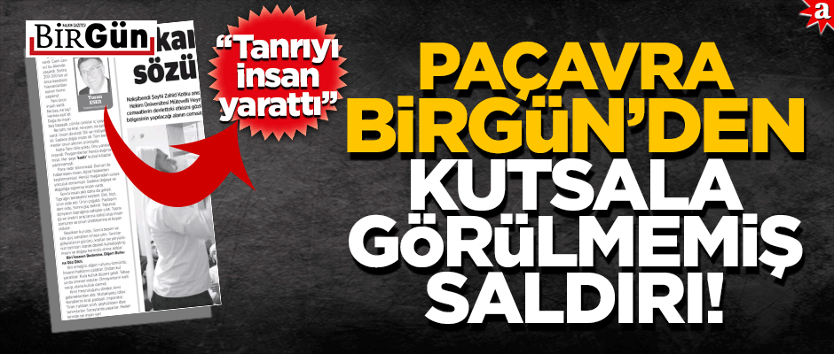 Paçavra Birgün’den kutsala görülmemiş saldırı! ‘Tanrıyı insan yarattı’