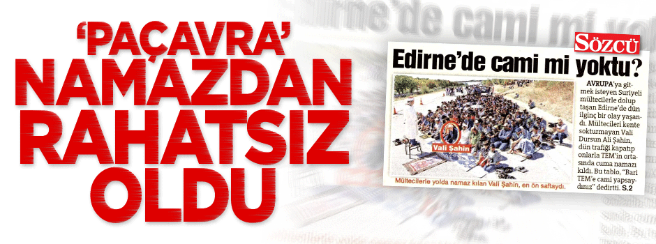 'Paçavra' Sözcü Cuma namazından rahatsız oldu