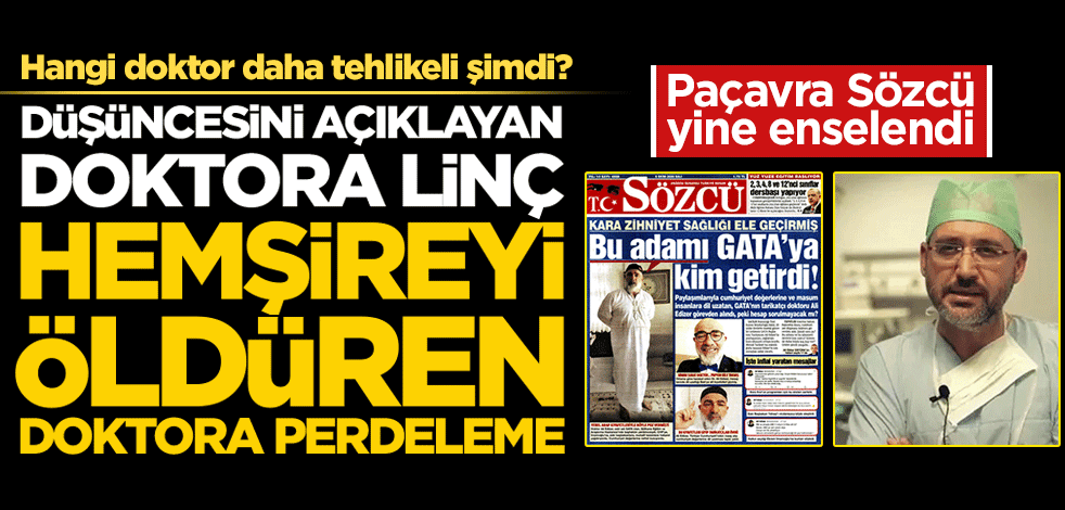 Paçavra Sözcü yine enselendi: Düşüncesini açıklayan doktora linç, hemşireyi öldüren doktora perdeleme