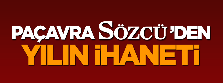 Paçavra Sözcü'den Türkiye'ye Belçika ihaneti