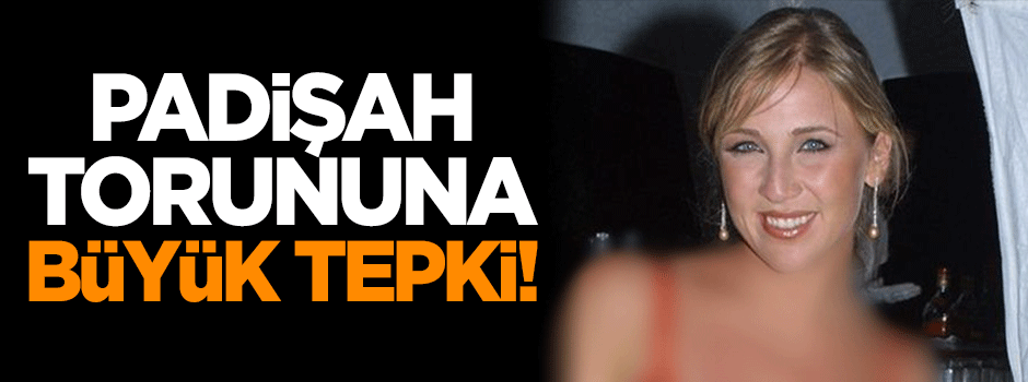 Padişah torununa büyük tepki!