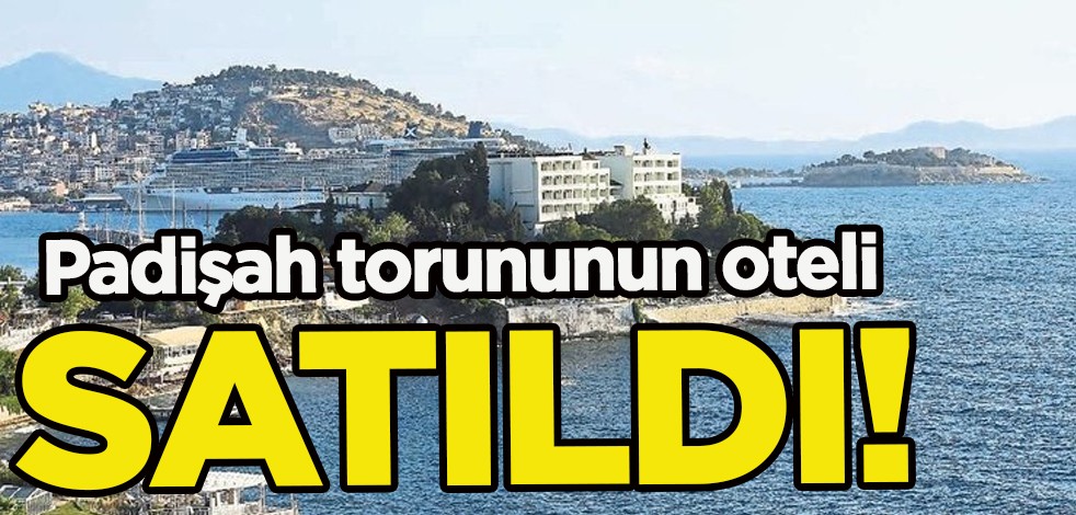 Padişah torununun 'Çok değerli' oteli resmen satıldı! Türkiye'nin merakla beklediği o detay: Bakın satın alan kim