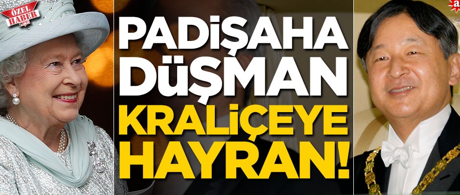 Padişaha düşman, kraliçeye hayran!