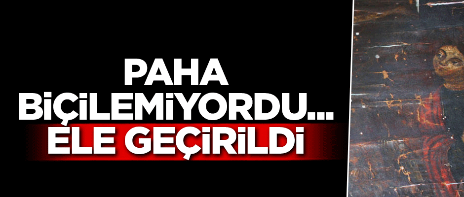 Paha biçilemiyordu... Ele geçirildi...