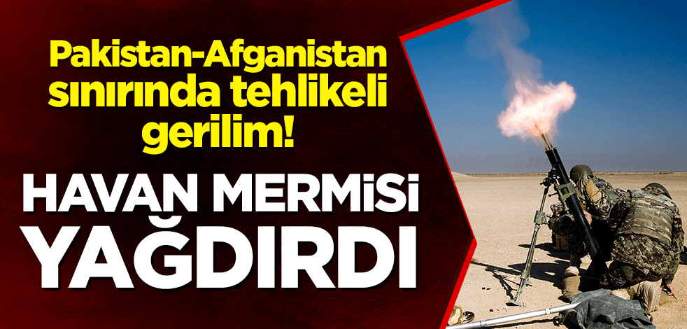 Pakistan-Afganistan sınırında tehlikeli gerilim! Havan mermisi yağdırdı