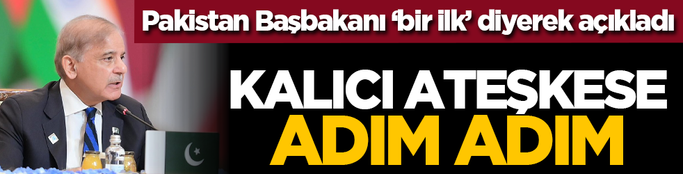 Pakistan Başbakanı ‘bir ilk’ diyerek açıkladı: Kalıcı ateşkese adım adım