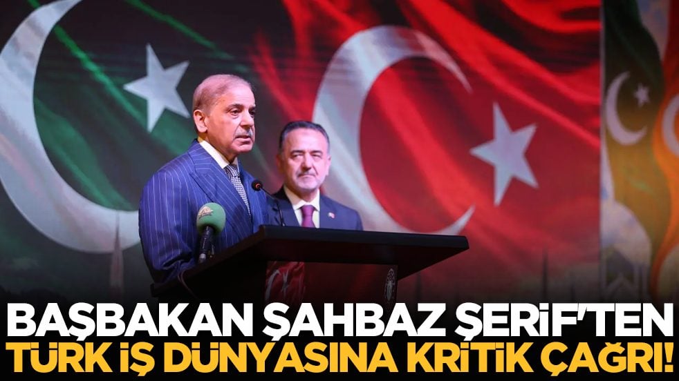Pakistan Başbakanı Şahbaz Şerif'ten Türk iş dünyasına kritik çağrı!