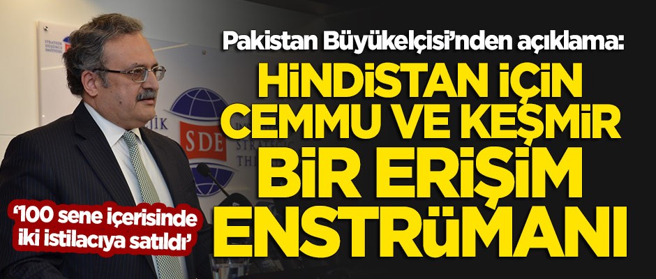 Pakistan Büyükelçisi: Keşmir kaynayan bir kazan ve ancak patlayabildi
