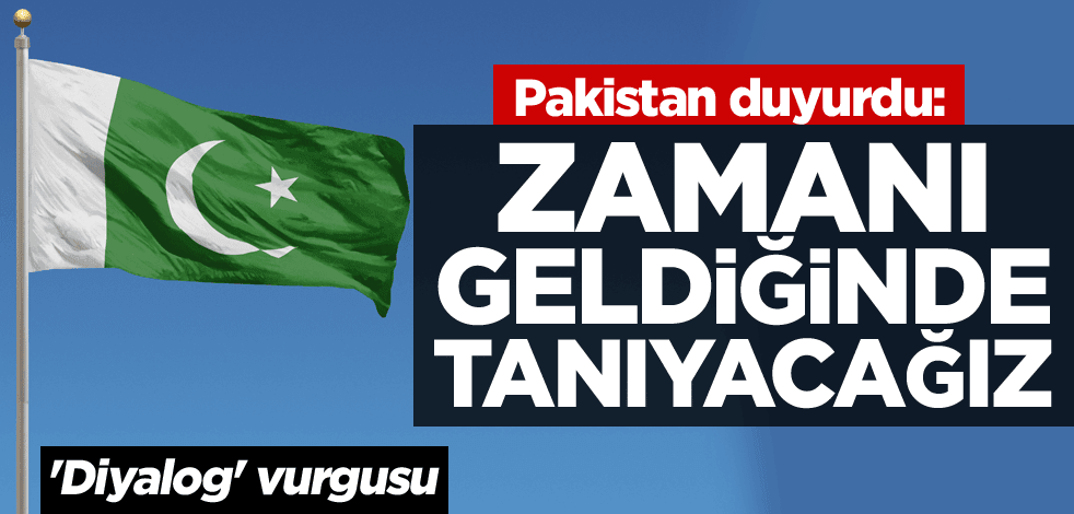 Pakistan duyurdu: Zamanı geldiğinde tanıyacağız