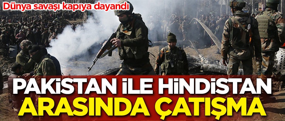 Pakistan ile Hindistan arasında çatışma çıktı