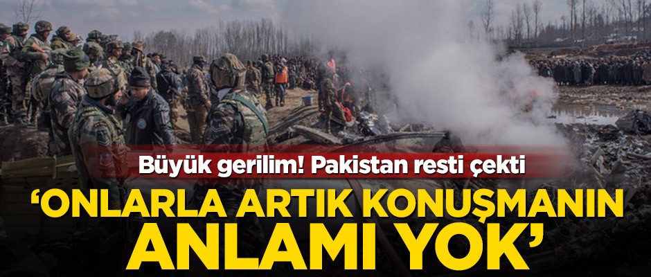 Pakistan resti çekti! ‘Onlarla konuşmanın anlamı yok’