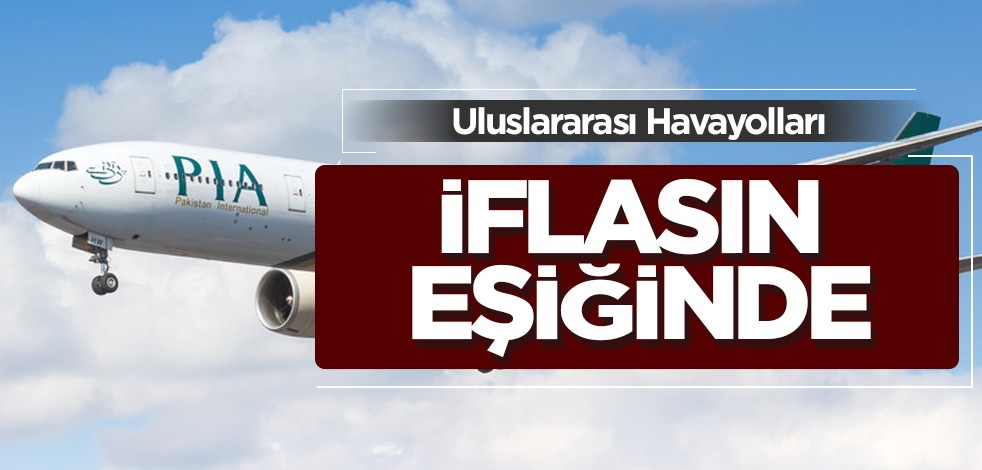 Pakistan Uluslararası Havayolu şirketi iflasın eşiğinde! Kötü haber geldi: Dubai, Dammam'da durduruldu