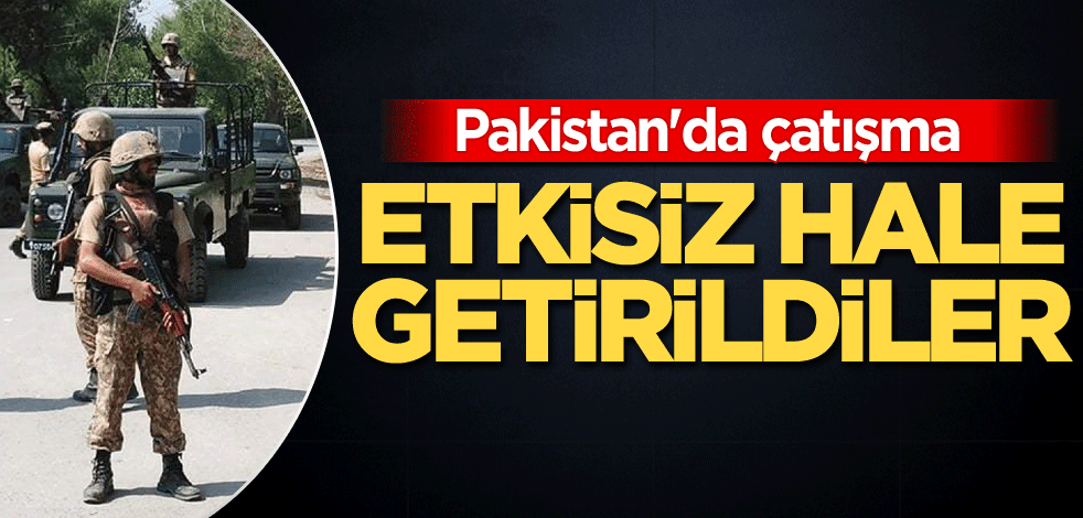 Pakistan'da çatışma! Etkisiz hale getirildiler