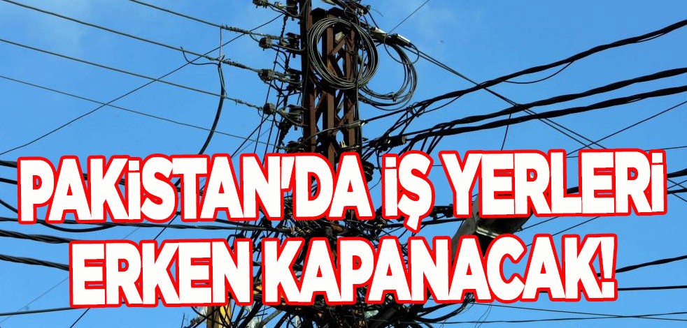 Pakistan'da enerji tasarrufu kapsamında iş yerleri erken kapanacak! Ülkeye 273 milyon dolarlık katkı