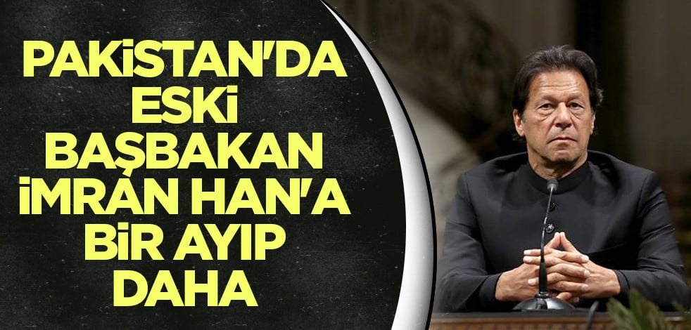 Pakistan'da eski Başbakan İmran Han'a bir ayıp daha