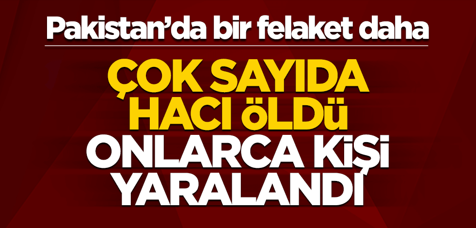 Pakistan'da felaket! Çok sayıda hacı öldü, onlarca yaralı var