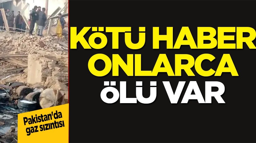 Pakistan'da gaz sızıntısı çok sayıda ölü var! Dost ülke Pakistan'dan acı haber!