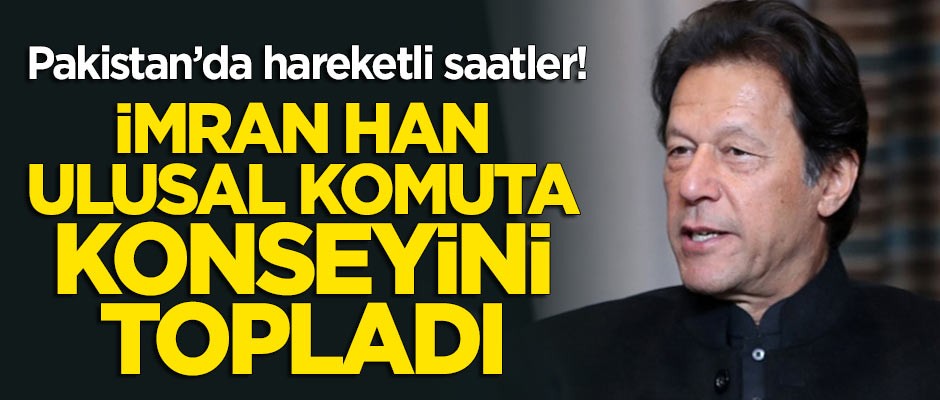 Pakistan'da hareketli saatler! İmran Han, Ulusal Komuta Konseyini topladı