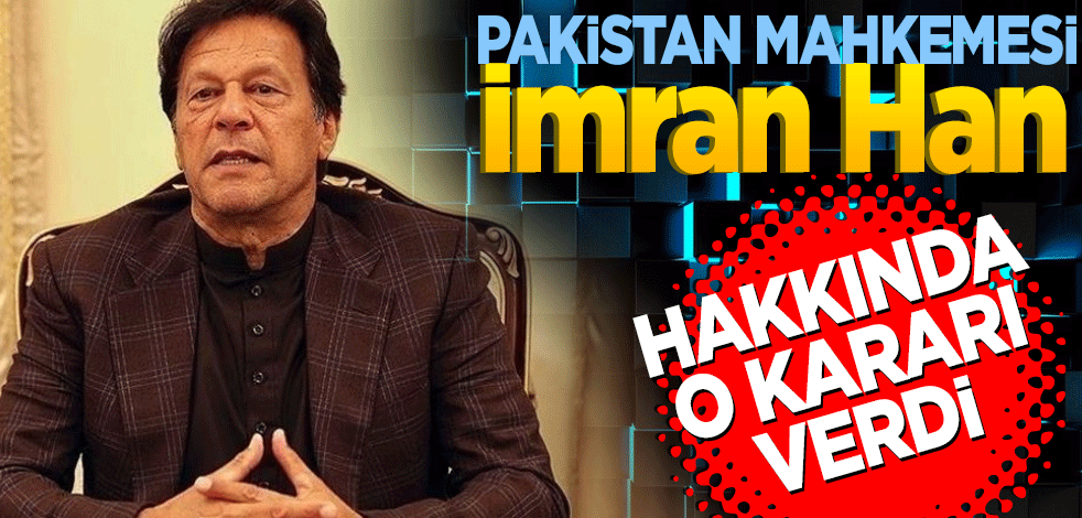 Pakistan'da mahkeme, İmran Han hakkında o kararı verdi