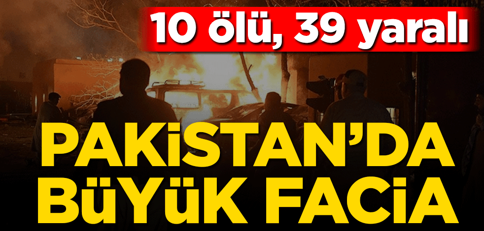 Pakistan'da patlama: 10 ölü, 39 yaralı