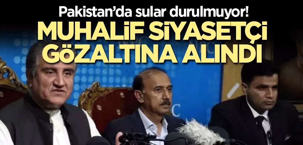 Pakistan’da sular durulmuyor! Muhalif siyasetçi gözaltına alındı