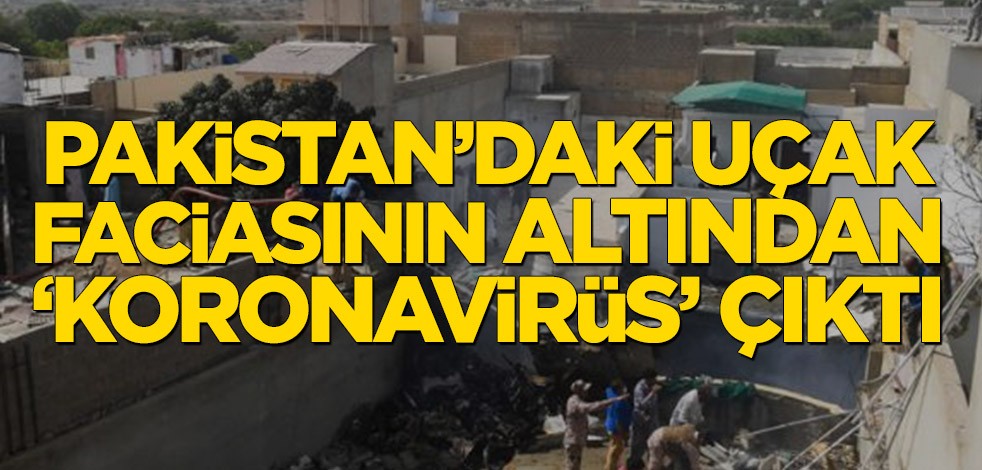 Pakistan’daki uçak faciasının altından ‘koronavirüs’ çıktı