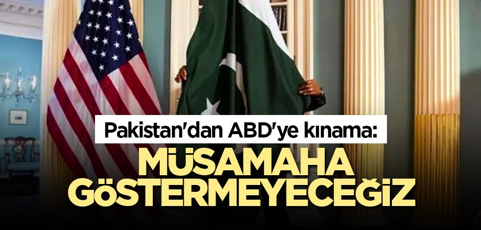 Pakistan'dan ABD'ye kınama: Müsamaha göstermeyeceğiz