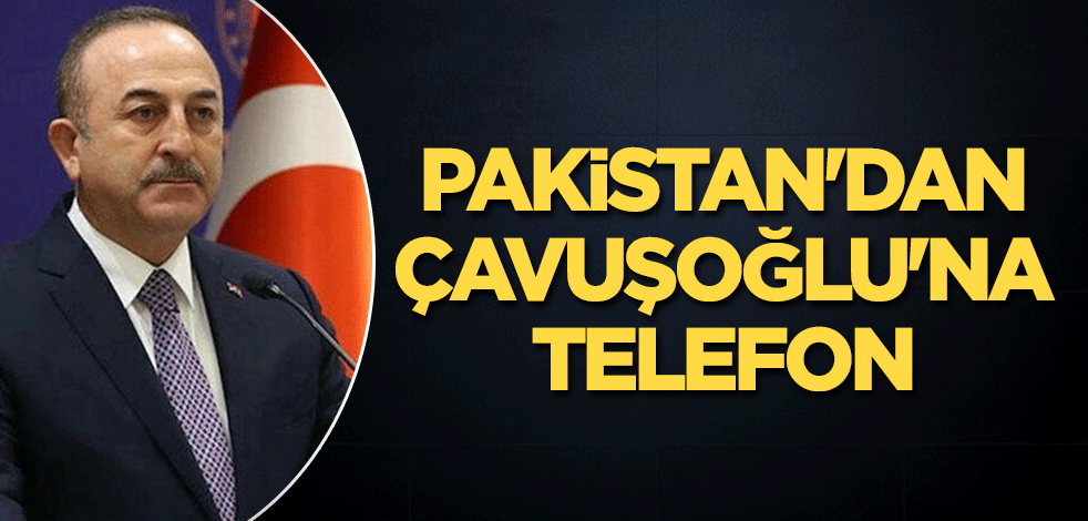 Pakistan'dan Çavuşoğlu'na telefon