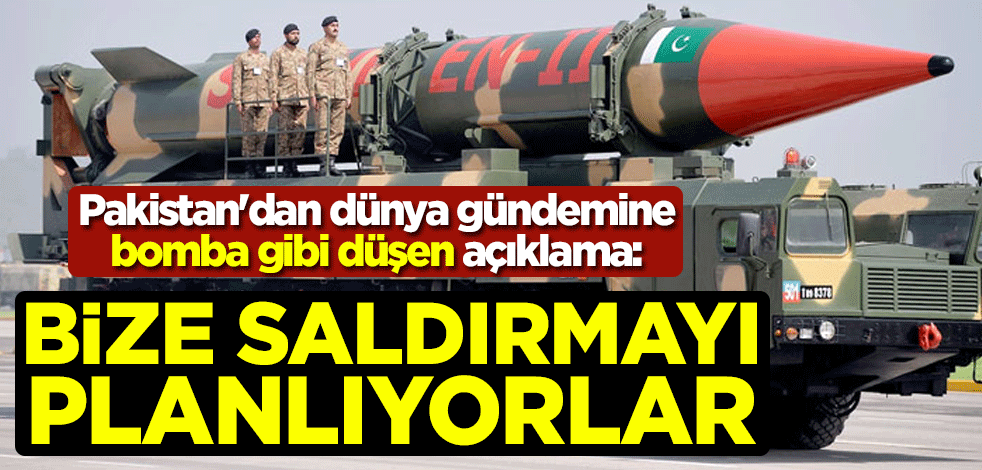 Pakistan'dan dünya gündemine bomba gibi düşen açıklama: Bize saldırmayı planlıyorlar