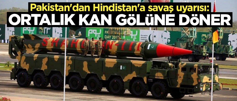 Pakistan'dan Hindistan'a çok sert uyarı: Ortalık kan gölüne döner