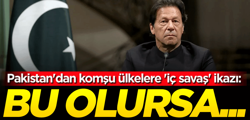 Pakistan'dan komşu ülkelere 'iç savaş' ikazı: Bu olursa...