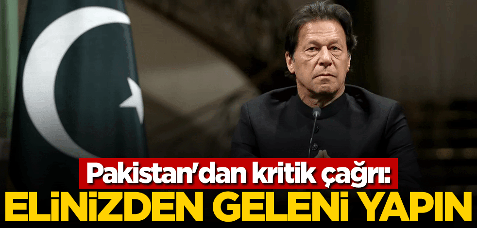 Pakistan'dan kritik çağrı: Elinizden geleni yapın