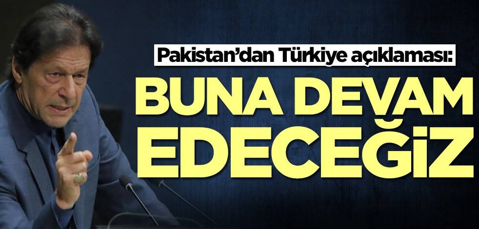 Pakistan’dan Türkiye açıklaması: Buna devam edeceğiz
