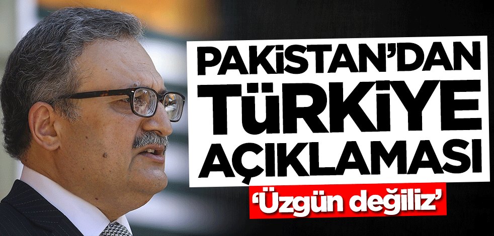 Pakistan'dan Türkiye açıklaması: Üzgün değiliz