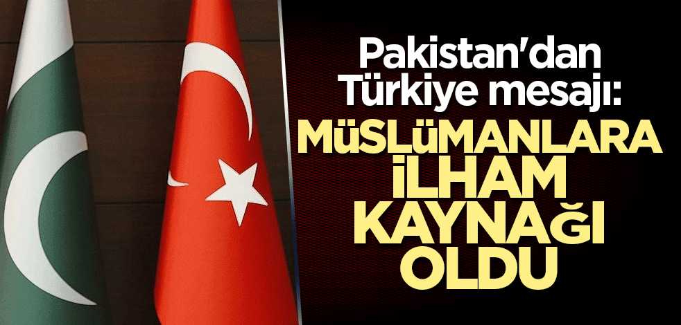 Pakistan'dan Türkiye mesajı: Müslümanlara ilham kaynağı oldu