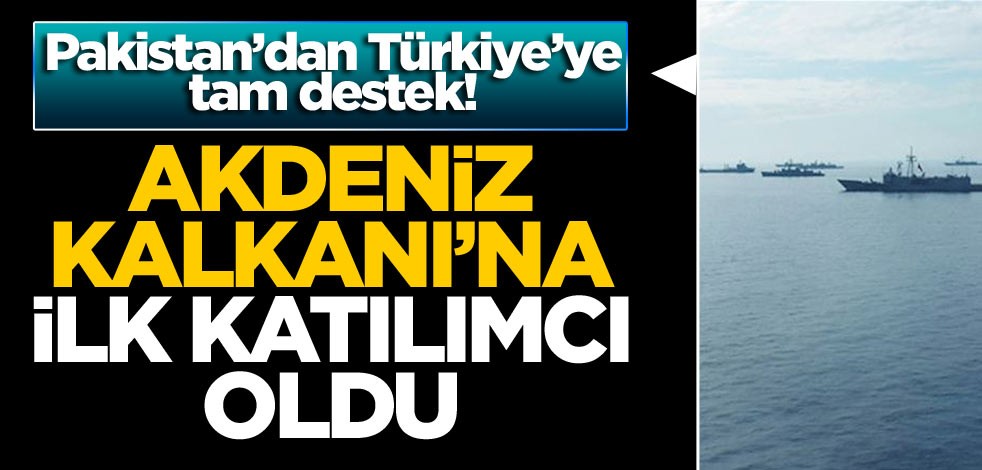 Pakistan’dan Türkiye’ye tam destek! Akdeniz Kalkanı’na ilk katılımcı oldu