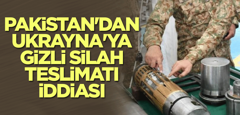 Pakistan'dan Ukrayna'ya gizli silah teslimatı iddiası