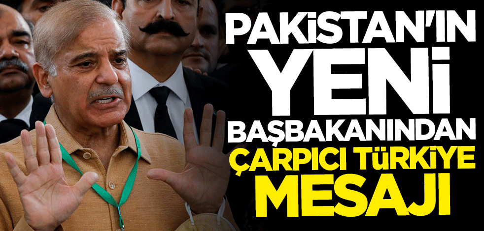 Pakistan'ın yeni başbakanı Şahbaz Şerif'ten çarpıcı Türkiye mesajı