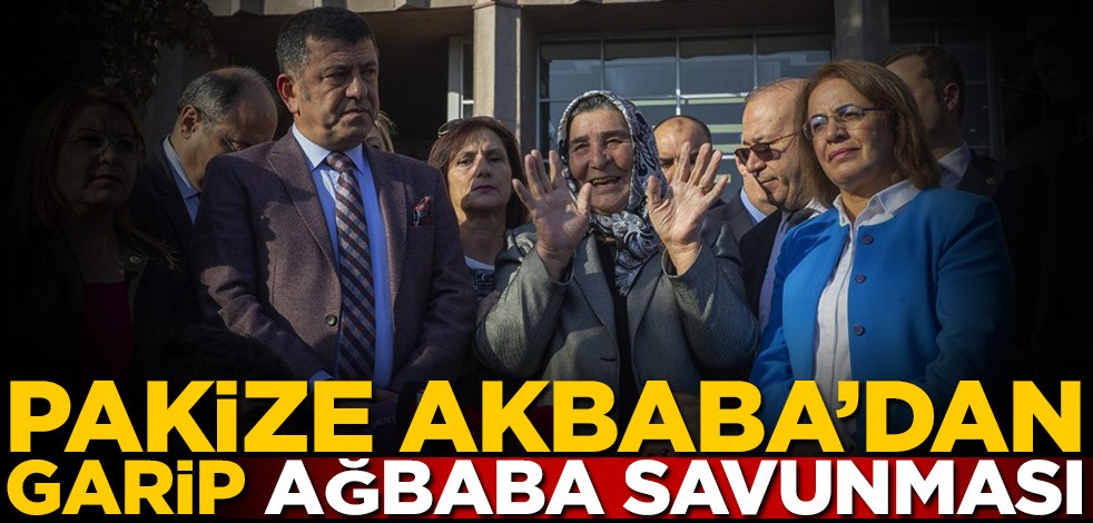 Pakize Akbaba’dan garip Ağbaba savunması