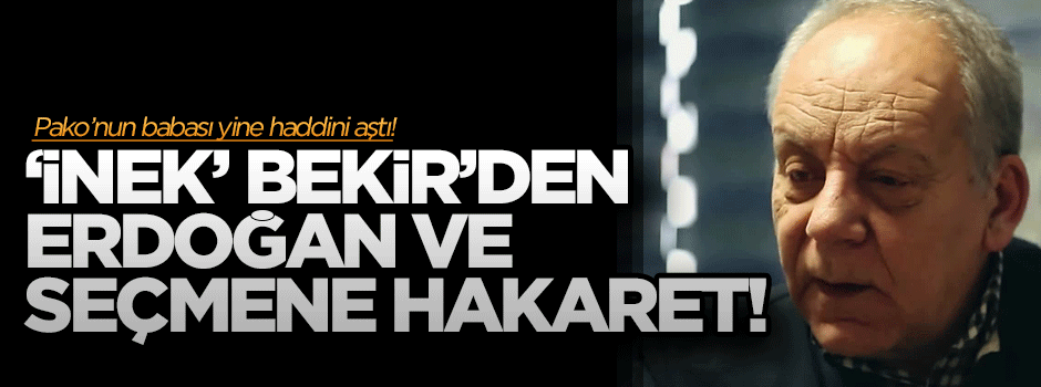 Pako'nun babası Bekir Coşkun'dan Erdoğan ve seçmene hakaret!