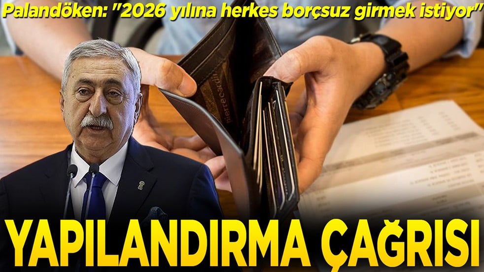 Palandöken: "2026 yılına herkes borçsuz girmek istiyor" Yapılandırma çağrısı