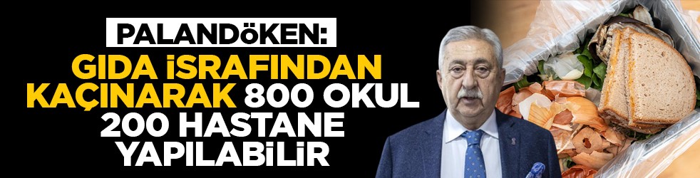 Palandöken: Gıda israfından kaçınarak 800 okul, 200 hastane yapılabilir