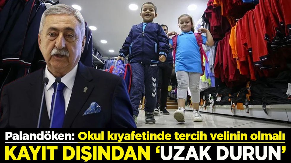 Palandöken: Okul kıyafetinde tercih velinin olmalı Kayıt dışından ’Uzak durun’