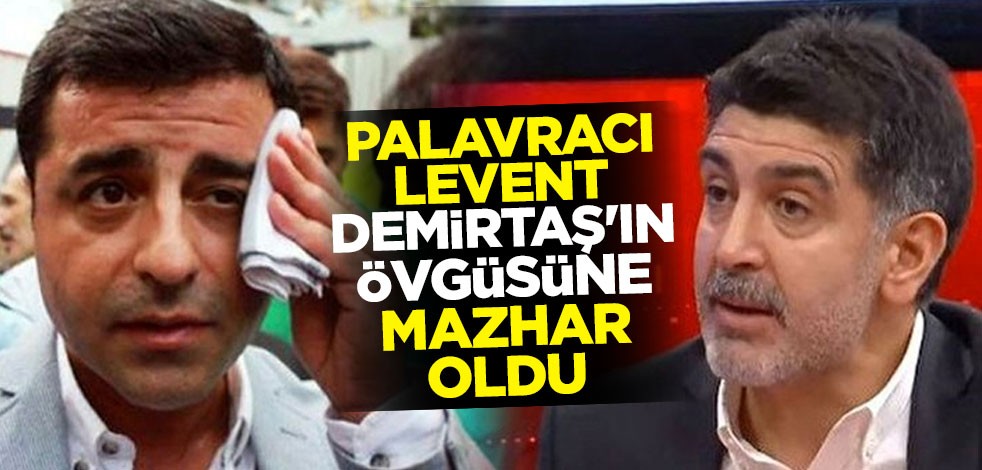 Palavracı Levent, Demirtaş'ın övgüsüne mazhar oldu
