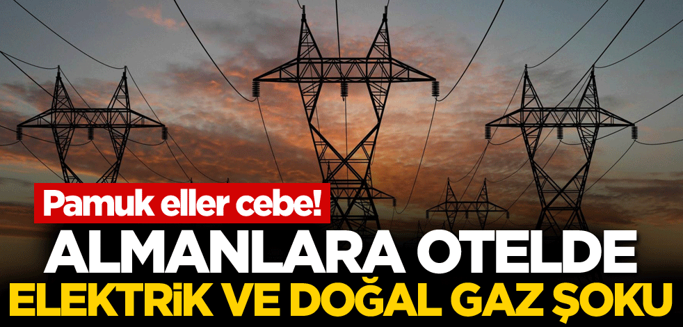 Pamuk eller cebe! Almanlara otelde elektrik ve doğal gaz şoku
