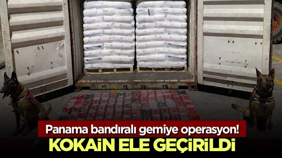 Panama bandıralı gemiye operasyon! 106 kilo kokain ele geçirildi
