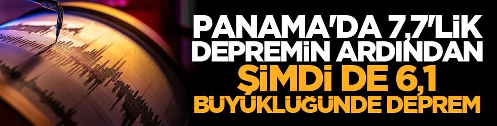 Panama'da 7.7'lik depremin ardından şimdi de 6,1 büyüklüğünde deprem