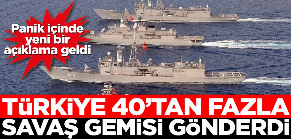 Panik içinde yeni bir açıklama geldi: Türkiye 40'tan faza savaş gemisi gönderdi