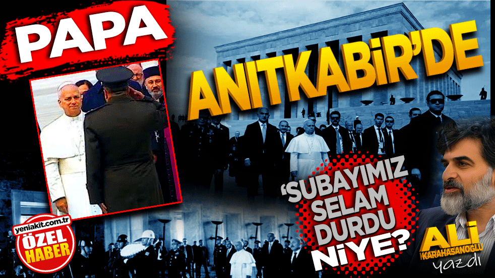 Papa Anıtkabir’de. Subayımız selam durdu. Niye?