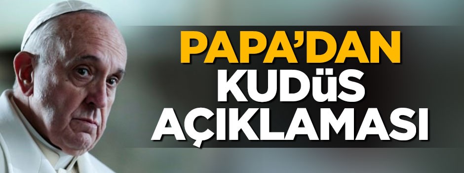 Papa Francesco'dan 'Kudüs' açıklaması